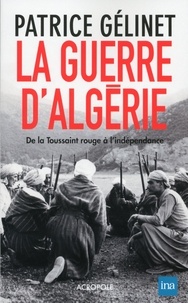 Patrice Gélinet - La guerre d'Algérie - De la Toussaint rouge à l'indépendance.