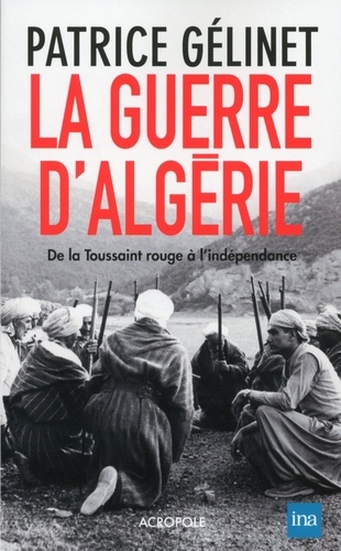La guerre d'Algérie. De la Toussaint rouge à l'indépendance