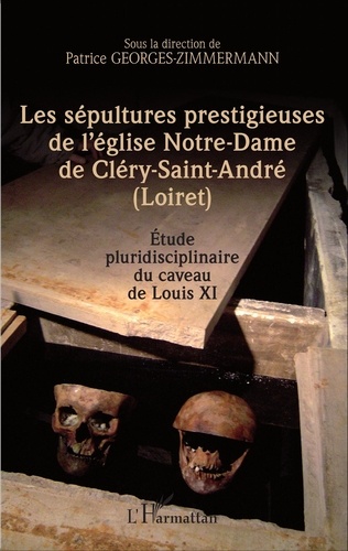 Les sépultures prestigieuses de l'église Notre-Dame de Cléry-Saint-André (Loiret). Etude pluridisciplinaire du caveau de Louis XI