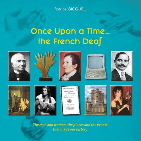 Once Upon a Time... The French dDeaf. The men and women, the places and the events that made our history