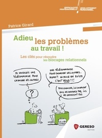 Patrice Girard - Adieu les problèmes au travail ! - Les clés pour résoudre les blocages relationnels.