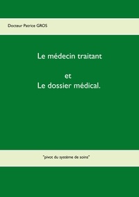 Patrice Gros - Le médecin traitant et le dossier médical - Pivot du système de soins.