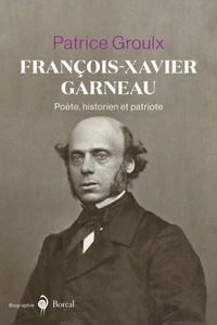 François-Xavier Garneau - Poète, historien et patriote