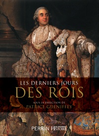 Patrice Gueniffey - Les derniers jours des rois.