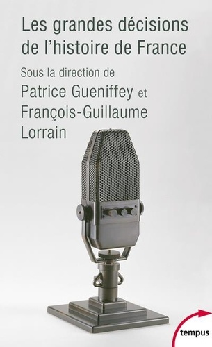 Patrice Gueniffey et François-Guillaume Lorrain - Les grandes décisions de l'histoire de France.
