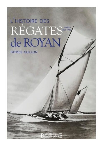 Histoire des Régates de Royan. Tome 1 : 1851-1945