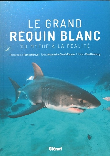 Patrice Héraud et Alexandrine Civard-Racinais - Le grand requin blanc - Du mythe à la réalité.