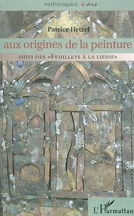 Patrice Hetzel - Aux origines de la peinture - suivi des "Feuillets à la liesse".