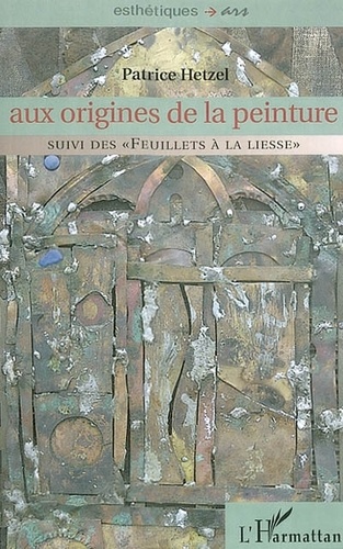 Patrice Hetzel - Aux origines de la peinture - suivi des "Feuillets à la liesse".