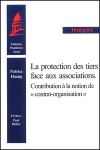 Patrice Hoang - La Protection Des Tiers Face Aux Associations. Contribution A La Notion De "Contrat-Organisation".