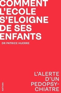 Patrice Huerre - Comment l'école s'éloigne de ses enfants - L'alerte d'un pédopsychiatre.