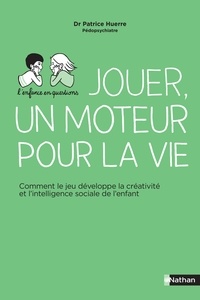 Patrice Huerre - Jouer, un moteur pour la vie - Comment le jeu développe la créativité et l'intelligence sociale de l'enfant.