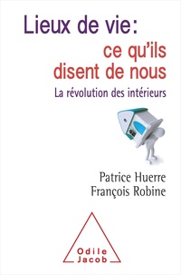Patrice Huerre et François Robine - Lieux de vie : ce qu'ils disent de nous - La révolution des intérieurs.