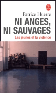 Patrice Huerre - Ni anges, ni sauvages - Les jeunes et la violence.