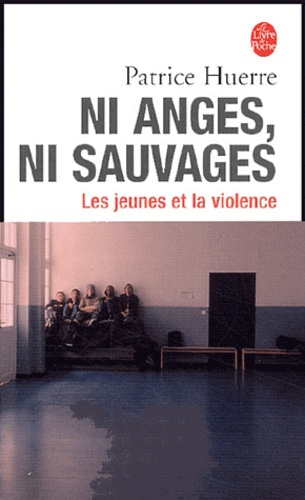 Patrice Huerre - Ni anges, ni sauvages - Les jeunes et la violence.