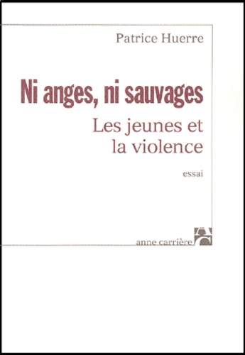 Patrice Huerre - Ni Anges, Ni Sauvages. Les Jeunes Et La Violence.