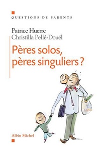 Patrice Huerre et Christilla Pellé-Douël - Pères solos, pères singuliers ?.