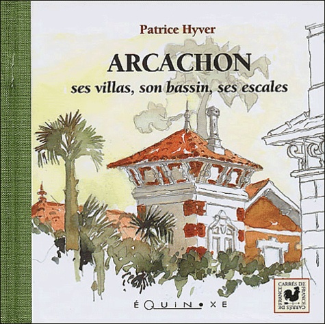 Patrice Hyver - Arcachon - Ses villas, son bassin, ses escales.