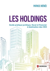 Patrice Irénée - Les holdings - Guide pratique juridique, fiscal et financier à destination des CEO.
