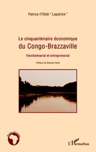 Patrice Itoua - Le cinquantaire économique du Congo-Brazzaville - Fonctionnariat et entreprenariat.