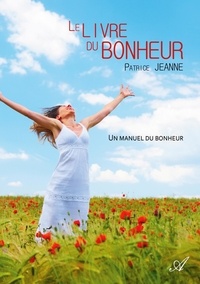 Patrice Jeanne - Le livre du bonheur - Un manuel du bonheur.