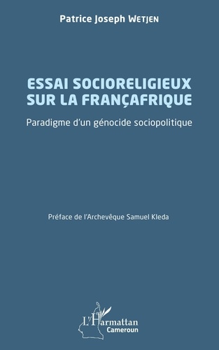 Essai socioreligieux sur la Françafrique. Paradigme d'un génocide sociopolitique