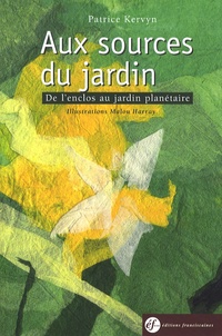 Patrice Kervyn - Aux sources du jardin - De l'enclos au jardin planétaire.