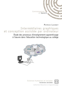 Patrice Laisney - Intermédiaires graphiques et conception assistée par ordinateur - Etude des processus d'enseignement-apprentissage à l'oeuvre dans l'éducation technologique au collège.