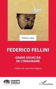 Jean-Max Méjean et Patrice Lajus - Federico Fellini - Grand sourcier de l'imaginaire.