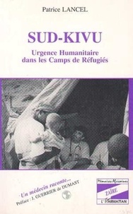 Patrice Lancel - Sud-Kivu - Urgence humanitaire dans les camps de réfugiés, un médecin raconte.
