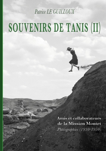 Souvenirs de Tanis. Tome 2, Amis et collaborateurs de la Mission Montet - Photographies (1930-1950)