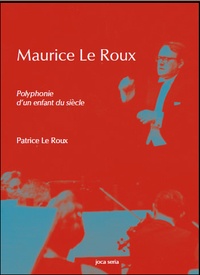 Patrice Le Roux - Maurice Le Roux - Polyphonie d´un enfant du siècle.