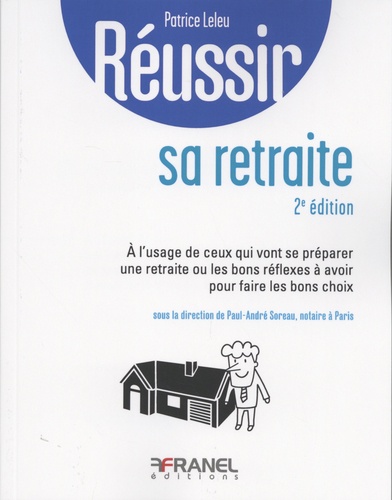 Réussir sa retraite. A l'usage de ceux qui vont se préparer une retraite ou les bons réflexes à avoir pour faire les bons choix 2e édition