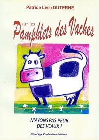 Patrice Léon Duterne - Sur les pamphlets des vaches - N'ayons pas peur des veaux !.
