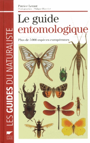 Patrice Leraut et Philippe Blanchot - Le guide entomologique - Plus de 5000 espèces européennes.