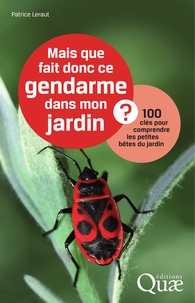 Patrice Leraut - Mais que fait donc ce gendarme dans mon jardin ? - 100 clés pour comprendre les petites bêtes du jardin.