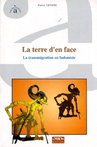 Patrice Levang - La Terre D'En Face. La Transmigration En Indonesie.