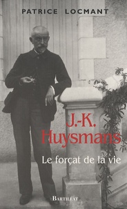 Patrice Locmant - J.-K. Huysmans - Le forçat de la vie.