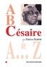 Patrice Louis - A, B, Césaire - Aimé Césaire de A à Z.