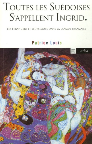 Patrice Louis - Toutes les Suédoises s'appellent Ingrid - Les étrangers et leurs mots dans la langue française.