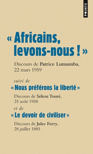 Patrice Lumumba et Jules Ferry - "Africains, levons-nous !", Patrice Lunumba; "Nous préférons la liberté", Sékou Touré; "Le devoir de civiliser", Jules Ferry.