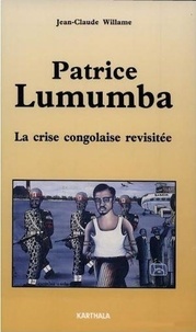 Jean-Claude Willame - Patrice Lumumba - la crise congolaise revisitée.