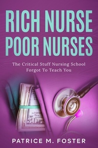  Patrice M Foster - Rich Nurse Poor Nurses The Critical Stuff Nursing School Forgot  To Teach You.