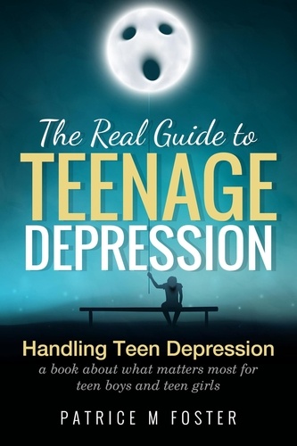 Patrice M Foster - The Real Guide To Teenage Depression Handling Teen Depression a Book about what matters most for teen boys and teen girls.