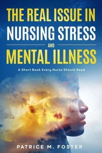 The Real Issue in Nursing Stress and Mental Illness A Short Book Every Nurse Should Read