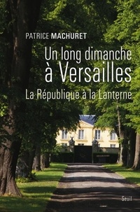Patrice Machuret - Un long dimanche à Versailles - La République à La Lanterne.