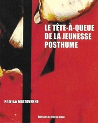 Patrice Maltaverne - LE TÊTE-À-QUEUE DE LA JEUNESSE POSTHUME.