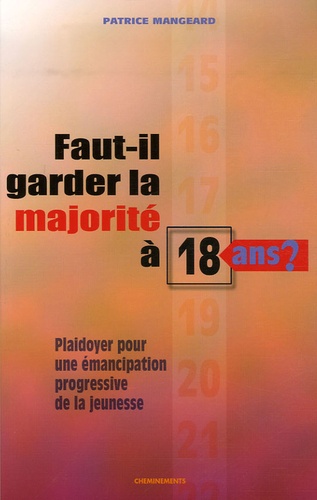 Patrice Mangeard - Faut-il garder la majorité à 18 ans ? - Plaidoyer pour une émancipation progressive de la jeunesse.