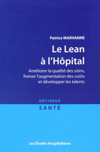 Patrice Marvanne - Le Lean à l'hôpital - Améliorer la qualité des soins, freiner l'augmentation des coûts et développer les talents.