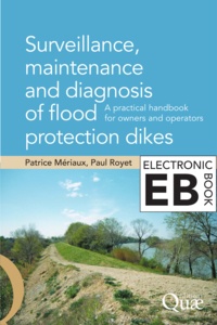 Patrice Mériaux et Paul Royet - Surveillance, Maintenance and Diagnosis of Flood Protection Dikes - A Practical Handbook for Owners and Operators.